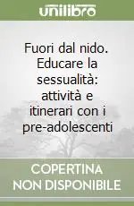 Direttamente Dal Produttore Fuori dal nido. Educare la sessualità attività e itinerari con i pre-adolescenti