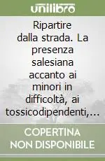Economico Ripartire dalla strada. La presenza salesiana accanto ai minori in difficoltà, ai tossicodipendenti, agli immigrati