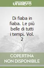 Di fiaba in fiaba. Le più belle di tutti i tempi. Vol. 2 Novità