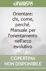 Orientare chi, come, perché. Manuale per l‘orientamento nell‘arco evolutivo A Buon Prezzo