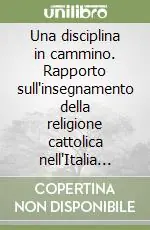 Offerta Speciale Una disciplina in cammino. Rapporto sull‘insegnamento della religione cattolica nell‘Italia degli anni ‘90