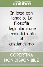 Consegna Rapida In lotta con l‘angelo. La filosofia degli ultimi due secoli di fronte al cristianesimo