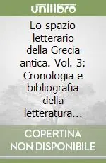 Lo spazio letterario della Grecia antica. Vol. 3 Cronologia e bibliografia della letteratura greca Consegna Rapida