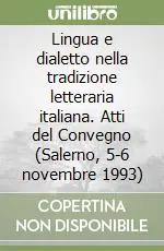 Lingua e dialetto nella tradizione letteraria italiana. Atti del Convegno (Salerno, 5-6 novembre 1993) Nuovo Arrivo