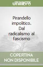 Pirandello impolitico. Dal radicalismo al fascismo Offerta Speciale