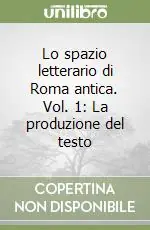 Lo spazio letterario di Roma antica. Vol. 1 La produzione del testo Must-Have