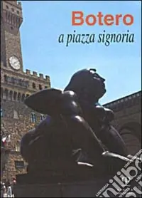 Popolare Botero a piazza Signoria. Catalogo della mostra (Firenze, 1999)