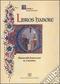 Offerta Lampo Libros habere. Manoscritti francescani in casentino. Catalogo della mostra (Poppi, 1999)