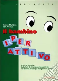 Il bambino iperattivo. Guida al disturbo da deficit di attenzione/iperattività per medici, psicologi, insegnanti e genitori Offerta Lampo