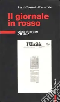 Il giornale in rosso. Chi ha incastrato «l‘Unità»? Compra Oggi Stesso