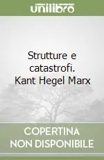 Prezzo Di Fabbrica Strutture e catastrofi. Kant Hegel Marx