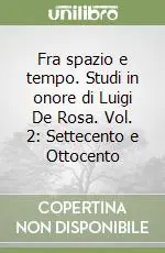 Sconto Fra spazio e tempo. Studi in onore di Luigi De Rosa. Vol. 2 Settecento e Ottocento