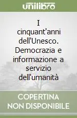 I cinquant‘anni dell‘Unesco. Democrazia e informazione a servizio dell‘umanità Ultima Occasione