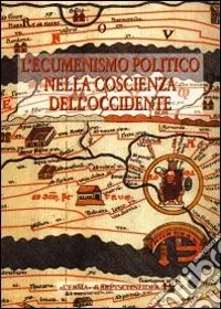 L‘ecumenismo politico nella coscienza dell‘Occidente. Vol. 2 Alle radici della casa comune europea. Atti del Convegno (Bergamo, 18-21 settembre 1995) Quantità Limitata