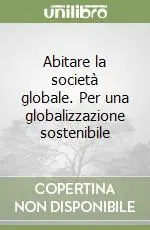 Abitare la società globale. Per una globalizzazione sostenibile Reso Gratuito