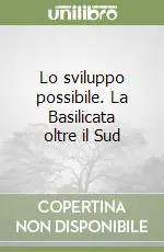 Lo sviluppo possibile. La Basilicata oltre il Sud Ultime Pezzi