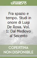 Fra spazio e tempo. Studi in onore di Luigi De Rosa. Vol. 1 Dal Mediovo al Seicento Occasione Imperdibile