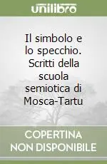 Acquista Ora Il simbolo e lo specchio. Scritti della scuola semiotica di Mosca-Tartu