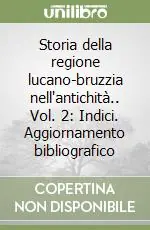 Storia della regione lucano-bruzzia nell‘antichità.. Vol. 2 Indici. Aggiornamento bibliografico Consegna Rapida