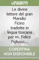 Must-Have Le divine lettere del gran Marsilio Ficino tradotte in lingua toscana per m. Felice Figliucci senese. Vol. 1