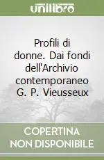 Prezzo Ridotto Profili di donne. Dai fondi dell‘Archivio contemporaneo G. P. Vieusseux