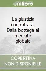 Ultimissimo Modello La giustizia contrattata. Dalla bottega al mercato globale