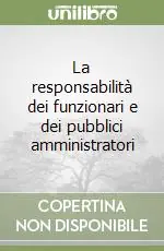 Compra Adesso La responsabilità dei funzionari e dei pubblici amministratori