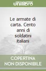 Le armate di carta. Cento anni di soldatini italiani Pagamento Sicuro