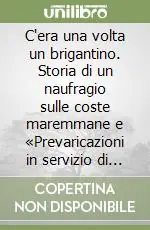 Consegna Rapida C‘era una volta un brigantino. Storia di un naufragio sulle coste maremmane e «Prevaricazioni in servizio di sanità» dei cavalleggeri di Rosignano (Castagneto, 1818)