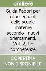 Ordina Subito Guida Fabbri per gli insegnanti delle scuole materne secondo i nuovi orientamenti. Vol. 2 Le competenze