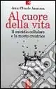 Al cuore della vita. Il suicidio cellulare e la morte creatrice Prezzo Ridotto