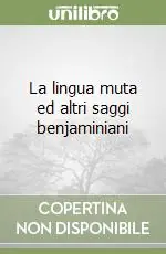 La lingua muta ed altri saggi benjaminiani Ultime Pezzi