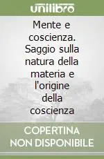 Saldi Mente e coscienza. Saggio sulla natura della materia e l‘origine della coscienza