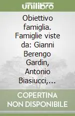 Non Perdere Obiettivo famiglia. Famiglie viste da Gianni Berengo Gardin, Antonio Biasiucci, Uliano Lucas, Gabriella Nessi Parlato, Franco Pinna, Ivo Saglietti...