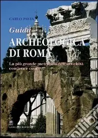 Guida archeologica di Roma. La più grande metropoli dell‘antichità, com‘era e com‘è Super Prezzo