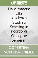 Dalla materia alla coscienza. Studi su Schelling in ricordo di Giuseppe Semerari Popolare