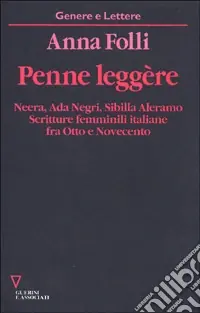 Penne leggère. Neera, Ada Negri, Sibilla Aleramo. Scritture femminili italiane fra Otto e Novecento Ultimissimo Modello
