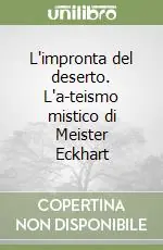 L‘impronta del deserto. L‘a-teismo mistico di Meister Eckhart Occasione Imperdibile