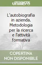 L‘autobiografia in azienda. Metodologia per la ricerca e l‘attività formativa Prezzo Ridotto