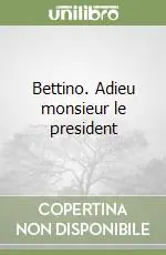 Bettino. Adieu monsieur le president Acquista Ora