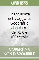 L‘esperienza del viaggiare. Geografi e viaggiatori del XIX e XX secolo Promozione Esclusiva
