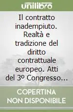 Acquista Ora Il contratto inadempiuto. Realtà e tradizione del diritto contrattuale europeo. Atti del 3º Congresso internazionale Aristec (Ginevra, 24-27 settembre 1997)
