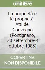 La proprietà e le proprietà. Atti del Convegno (Pontignano, 30 settembre-3 ottobre 1985) Prezzo Scontato