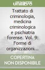 Trattato di criminologia, medicina criminologica e psichiatria forense. Vol. 9 Forme di organizzazioni criminali e terrorismo Compra Adesso
