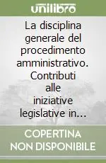 La disciplina generale del procedimento amministrativo. Contributi alle iniziative legislative in corso. Atti del 32º Convegno (Varenna, 18-20 settembre 1986) Nuova Collezione