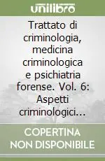 Prezzo Basso Trattato di criminologia, medicina criminologica e psichiatria forense. Vol. 6 Aspetti criminologici e psichiatrico-forensi dell‘Età minore