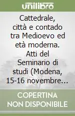 Offerta Speciale Cattedrale, città e contado tra Medioevo ed età moderna. Atti del Seminario di studi (Modena, 15-16 novembre 1985)