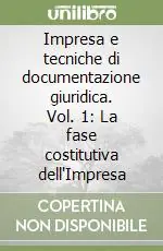 Professionale Impresa e tecniche di documentazione giuridica. Vol. 1 La fase costitutiva dell‘Impresa