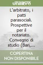 L‘arbitrato, i patti parasociali. Prospettive per il notariato. Convegno di studio (Bari, 20-21 ottobre 1989) Prezzo Ridotto
