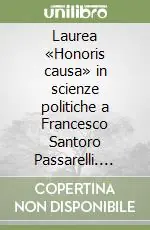 Laurea «Honoris causa» in scienze politiche a Francesco Santoro Passarelli. Atti dell‘Incontro di studio e della cerimonia del conferimento della laurea Ultime Pezzi